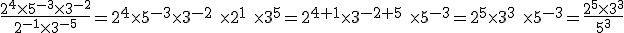\textrm \frac{2^4\times 5^{-3}\times 3^{-2}}{2^{-1}\times 3^{-5}}=2^4\times 5^{-3}\times 3^{-2} \times 2^1 \times 3^5=2^{4+1}\times 3^{-2+5} \times 5^{-3}=2^5\times 3^3 \times 5^{-3}=\frac{2^5\times 3^3}{5^3}